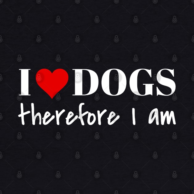 I love dogs therefore I am by Carpe Tunicam